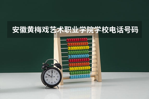 安徽黄梅戏艺术职业学院学校电话号码是多少