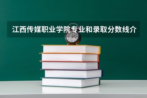 江西传媒职业学院专业和录取分数线介绍
