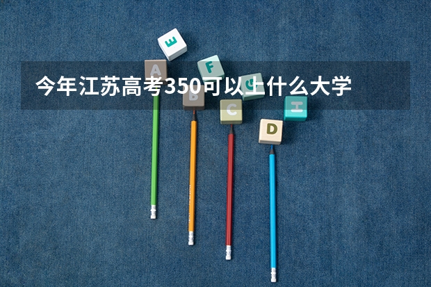 今年江苏高考350可以上什么大学