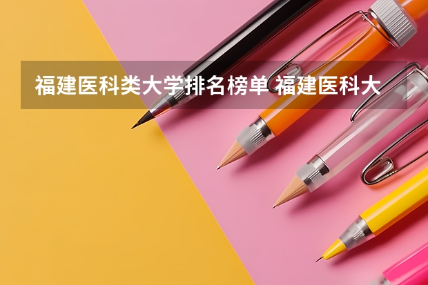 福建医科类大学排名榜单 福建医科大学排名