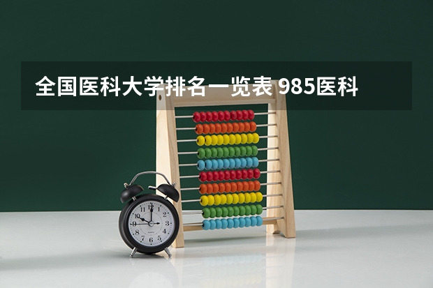全国医科大学排名一览表 985医科大学排名