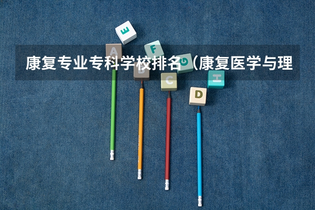 康复专业专科学校排名（康复医学与理疗学考研学校排名）