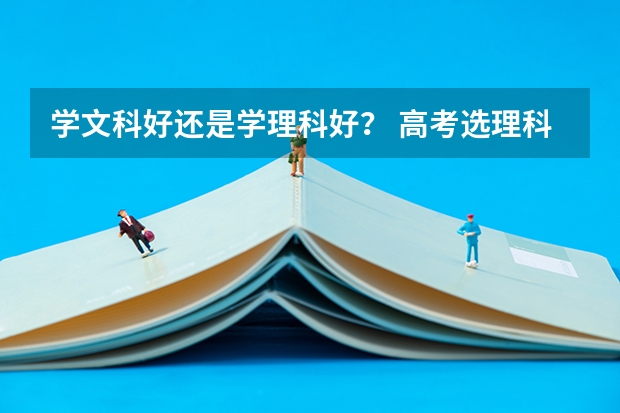 学文科好还是学理科好？ 高考选理科好,还是文科好