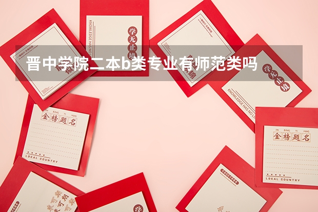晋中学院二本b类专业有师范类吗