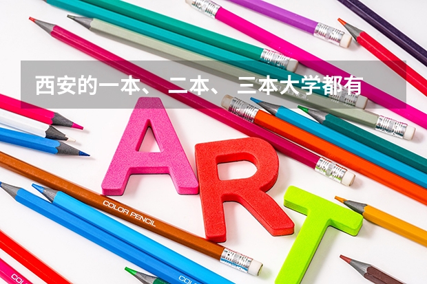 西安的一本、 二本、 三本大学都有哪些?录取的分数线各是多少分