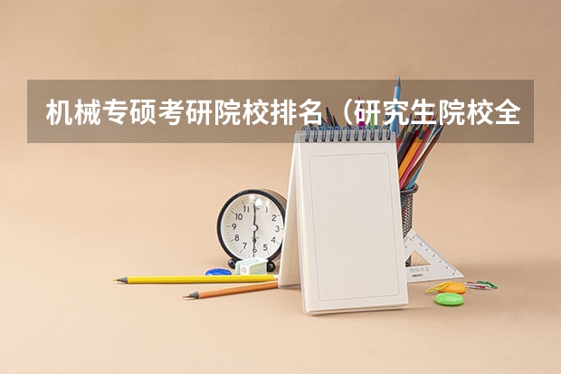 机械专硕考研院校排名（研究生院校全国排名总表）