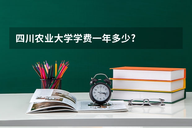 四川农业大学学费一年多少?