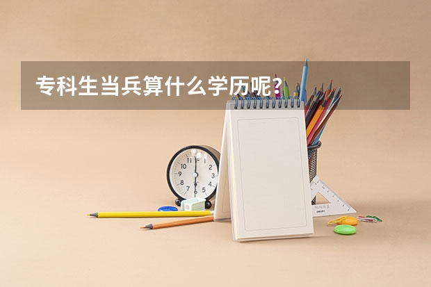 专科生当兵算什么学历呢？
