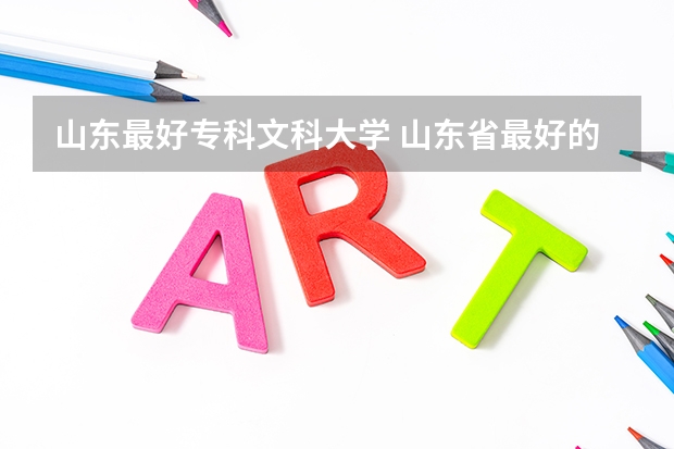 山东最好专科文科大学 山东省最好的专科学校排名