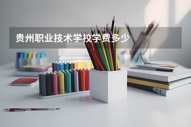 贵州职业技术学校学费多少