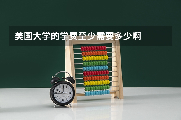 美国大学的学费至少需要多少啊