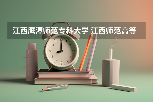 江西鹰潭师范专科大学 江西师范高等专科学校单招分数线