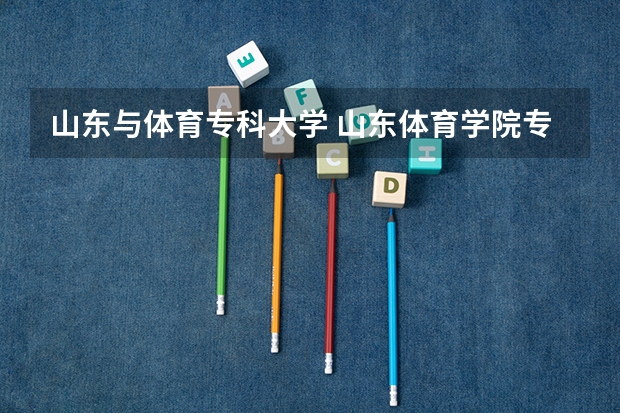 山东与体育专科大学 山东体育学院专科分数线