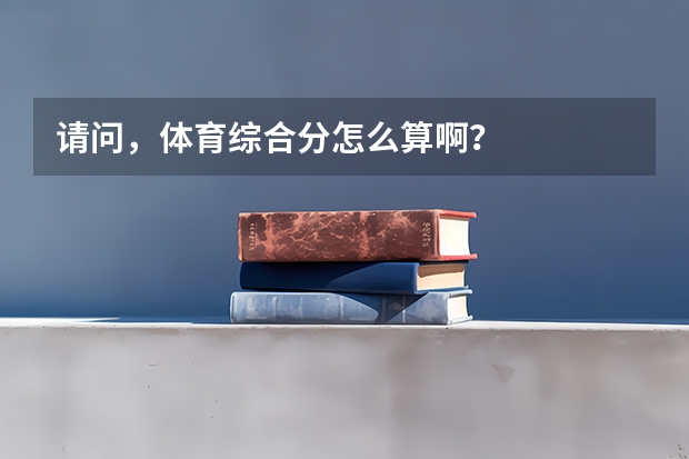 请问，体育综合分怎么算啊？