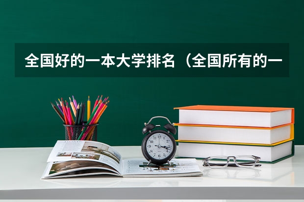 全国好的一本大学排名（全国所有的一本学校排名?,）