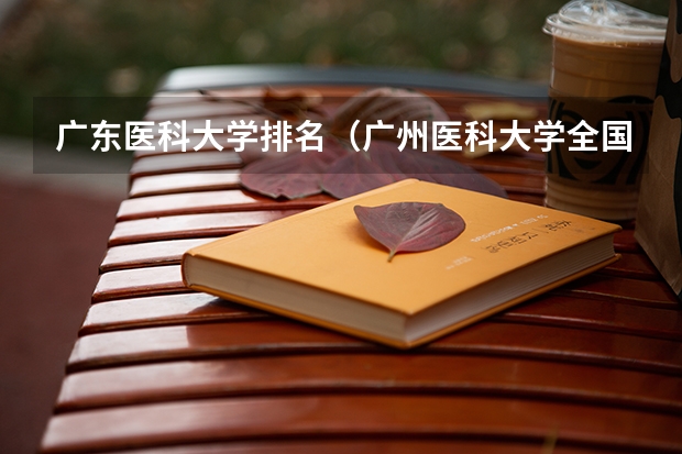 广东医科大学排名（广州医科大学全国排名）