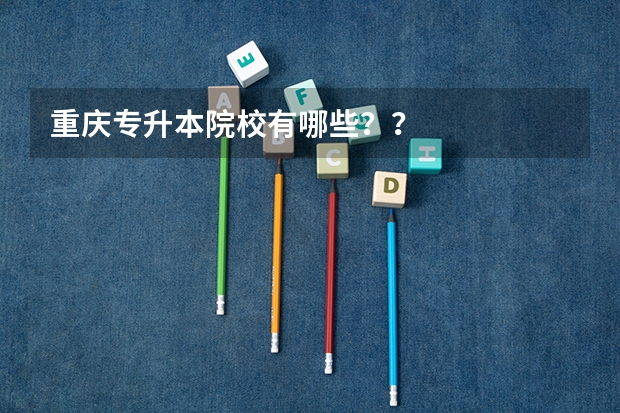 重庆专升本院校有哪些？？