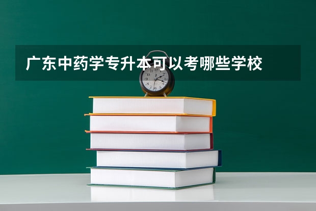 广东中药学专升本可以考哪些学校