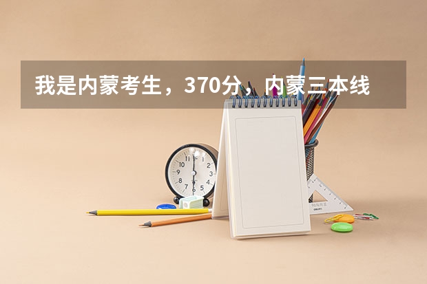 我是内蒙考生，370分，内蒙三本线，想学会计专业，能报考哪些院校保正被录取