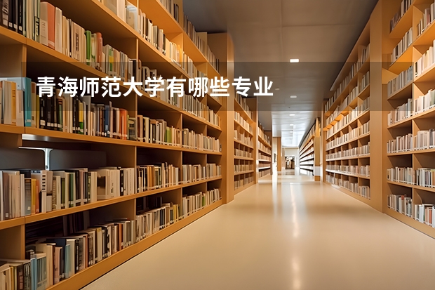 青海师范大学有哪些专业