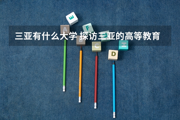 三亚有什么大学 探访三亚的高等教育机构?