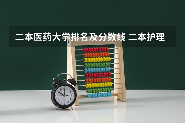 二本医药大学排名及分数线 二本护理专业的大学460左右
