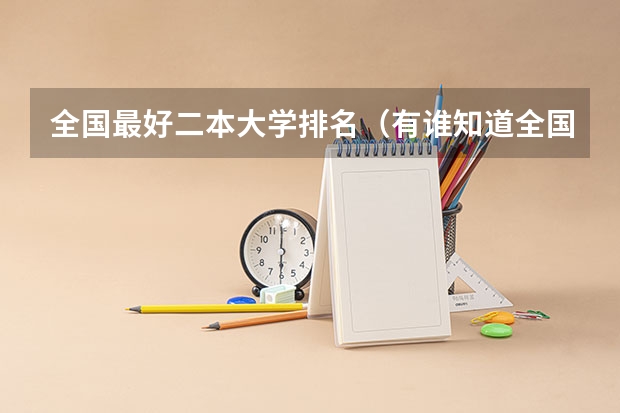 全国最好二本大学排名（有谁知道全国的二本B类学校的排名？）