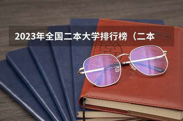 2023年全国二本大学排行榜（二本院校全部名单）