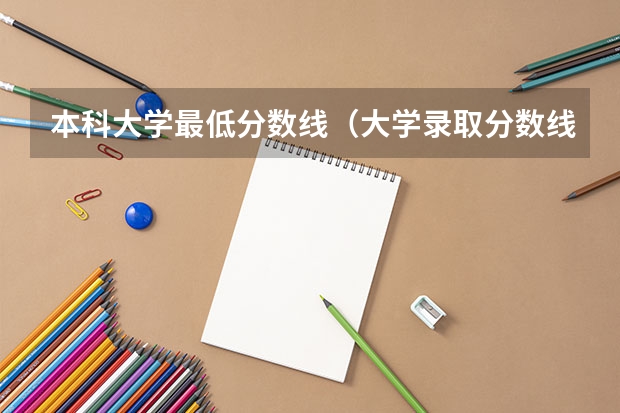 本科大学最低分数线（大学录取分数线一览）