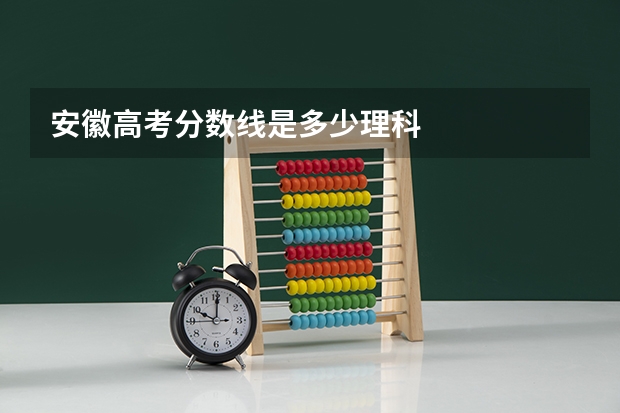 安徽高考分数线是多少理科