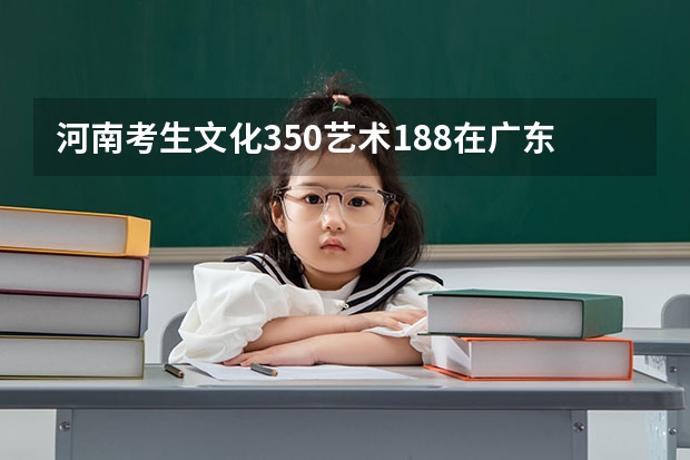 河南考生文化350艺术188在广东能上什么学校？