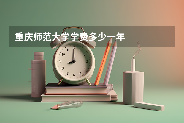 重庆师范大学学费多少一年