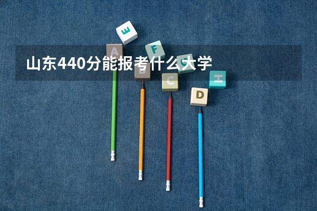 山东440分能报考什么大学