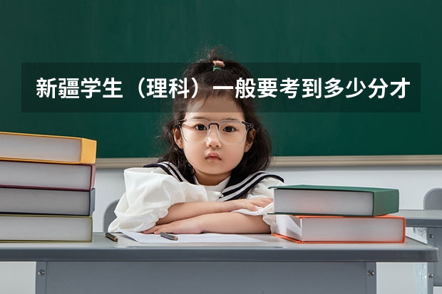 新疆学生(理科)一般要考到多少分才能上一本大学