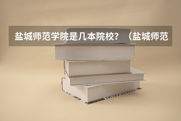 盐城师范学院是几本院校?(盐城师范学院是一本还是二本?)