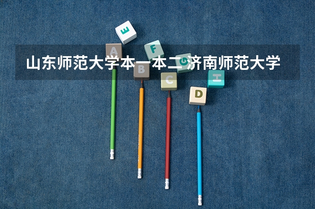 山东师范大学本一本二 济南师范大学是一本还是二本