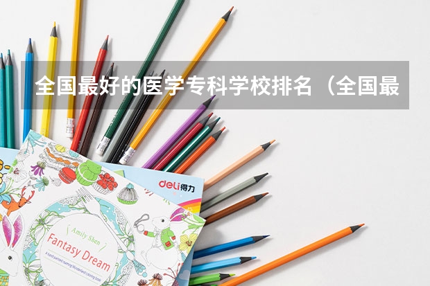 全国最好的医学专科学校排名（全国最好的医学专科学校）