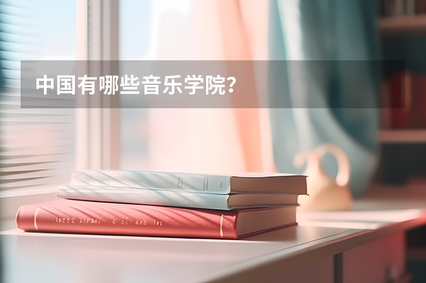 中国有哪些音乐学院？
