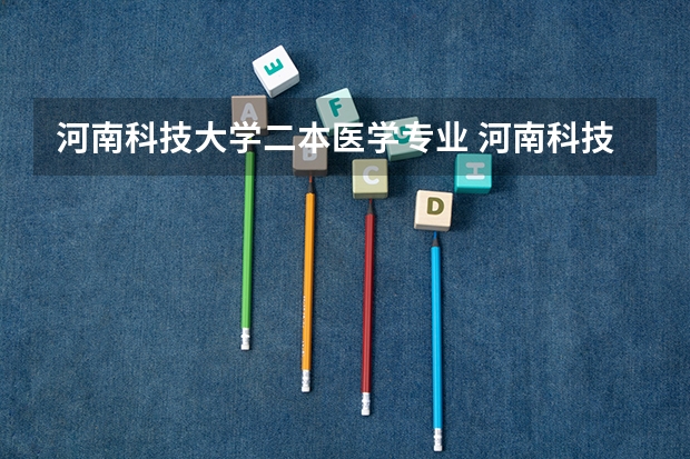 河南科技大学二本医学专业 河南科技大学二本专业及分数线