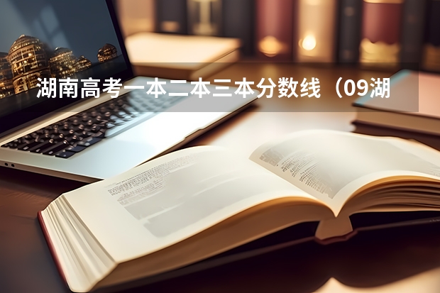 湖南高考一本二本三本分数线(09湖南高考各高校三本录取分数线..)