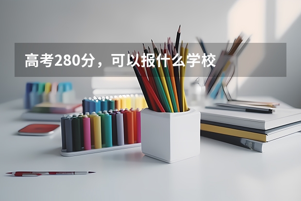 高考280分，可以报什么学校