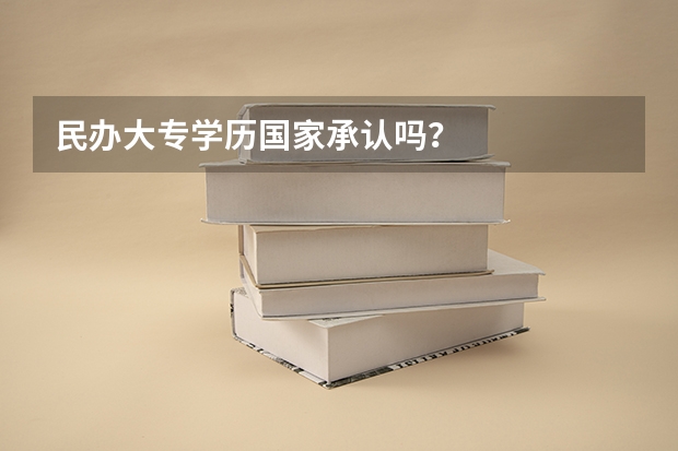 民办大专学历国家承认吗？