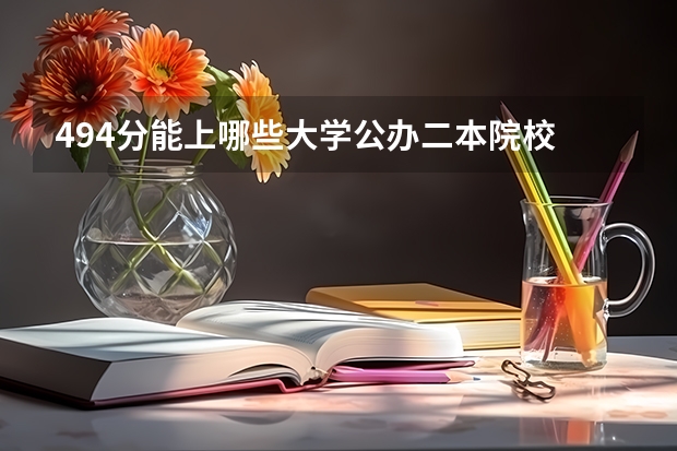 494分能上哪些大学公办二本院校